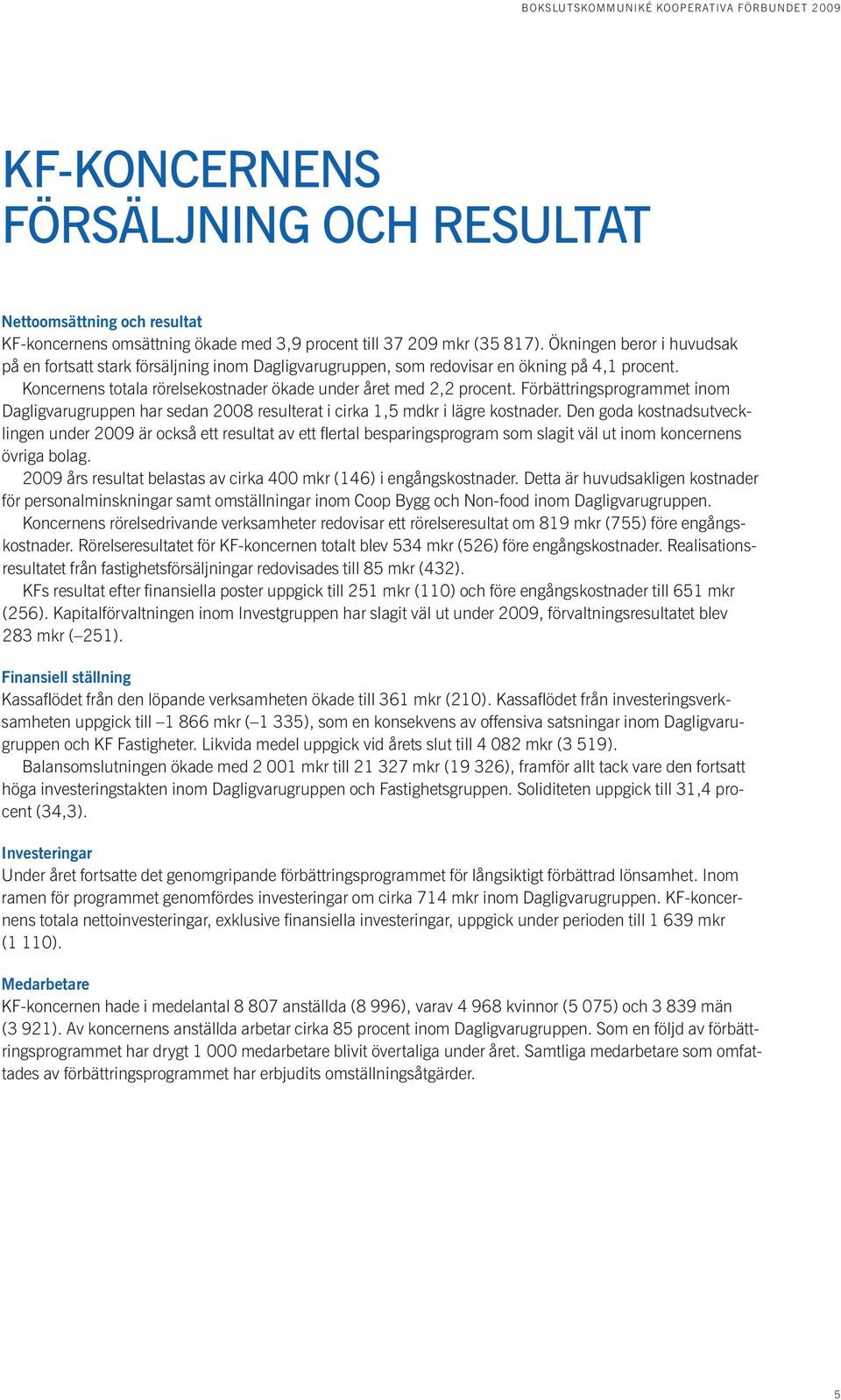 Förbättringsprogrammet inom Daglig varugruppen har sedan 2008 resulterat i cirka 1,5 mdkr i lägre kostnader.