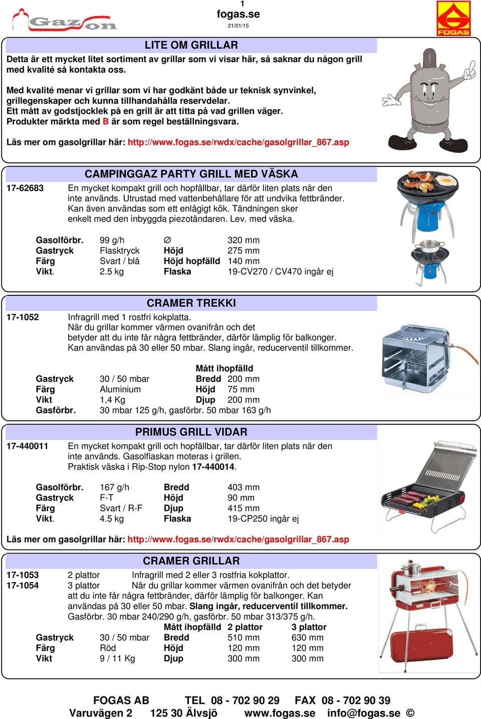 Produkter märkta med B är som regel beställningsvara. Läs mer om gasolgrillar här: http://www./rwdx/cache/gasolgrillar_867.