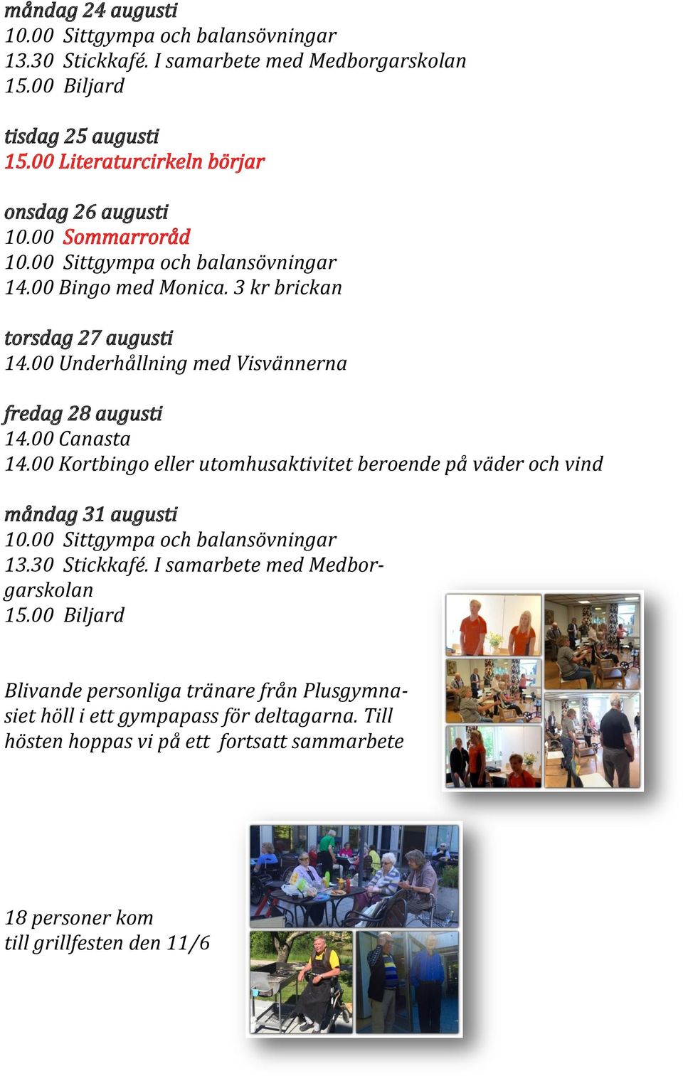 00 Underhållning med Visvännerna fredag 28 augusti måndag 31 augusti Blivande personliga
