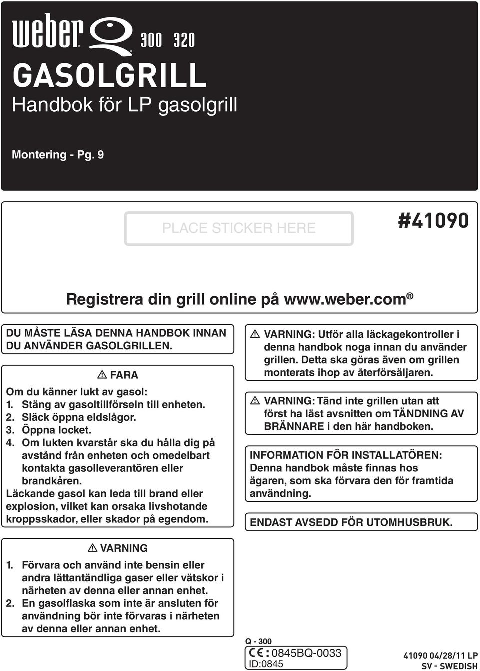 Om lukten kvarstår ska du hålla dig på avstånd från enheten och omedelbart kontakta gasolleverantören eller brandkåren.