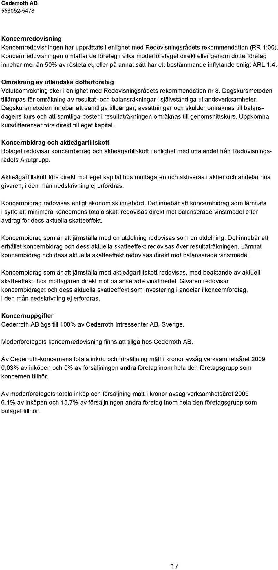 Omräkning av utländska dotterföretag Valutaomräkning sker i enlighet med Redovisningsrådets rekommendation nr 8.