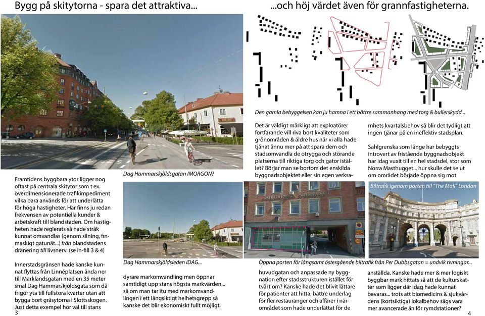Här finns ju redan frekvensen av potentiella kunder & arbetskraft till blandstaden. Om hastigheten hade reglerats så hade stråk kunnat omvandlas (genom silning, finmaskigt gatunät.