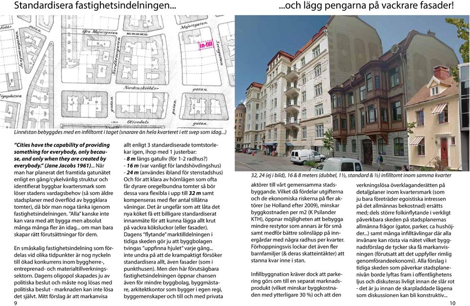 .. När man har planerat det framtida gatunätet enligt en gång/cykelvänlig struktur och identifierat byggbar kvartersmark som löser stadens vardagsbehov (så som äldre stadsplaner med överflöd av