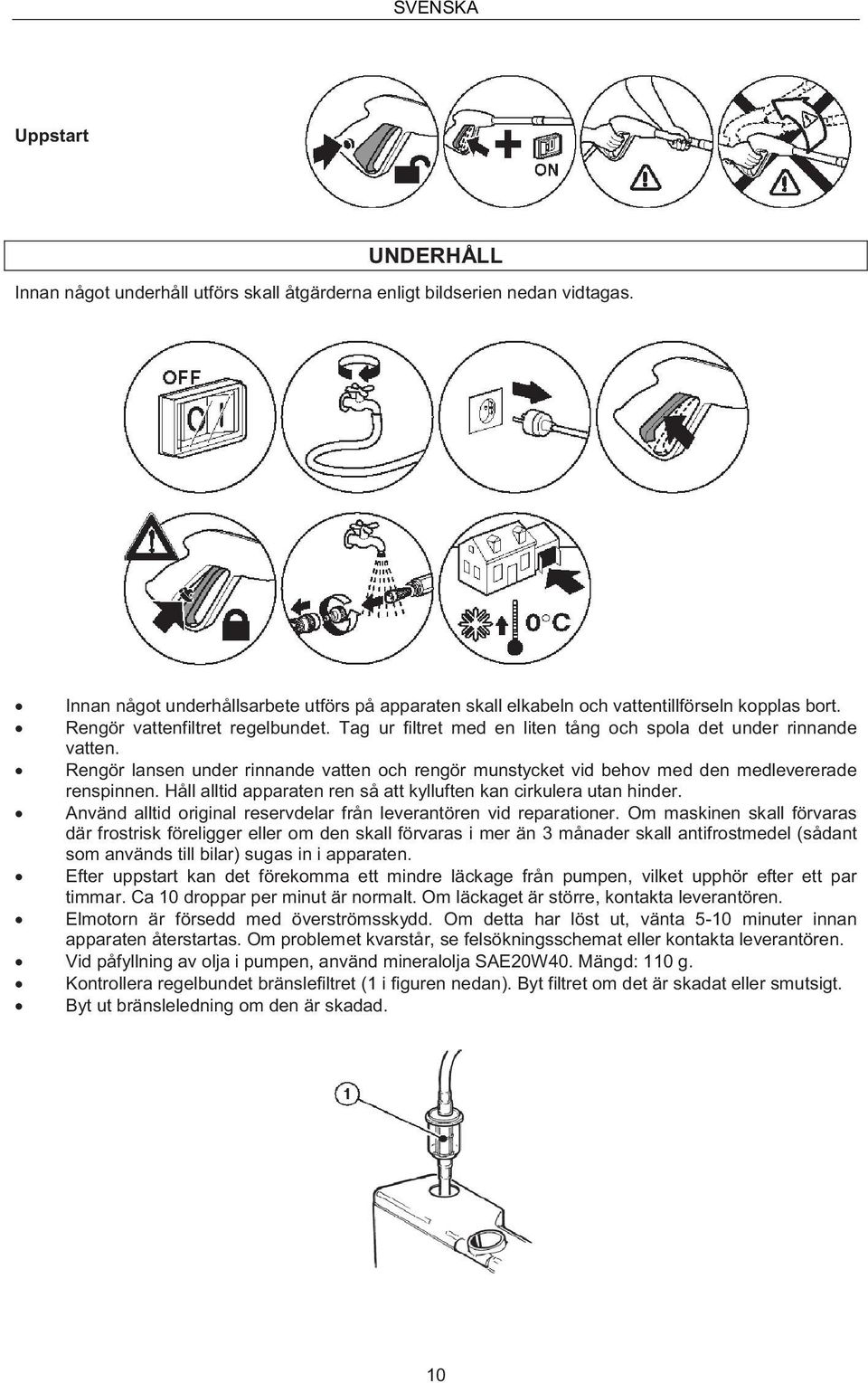 Tag ur filtret med en liten tång och spola det under rinnande vatten. Rengör lansen under rinnande vatten och rengör munstycket vid behov med den medlevererade renspinnen.