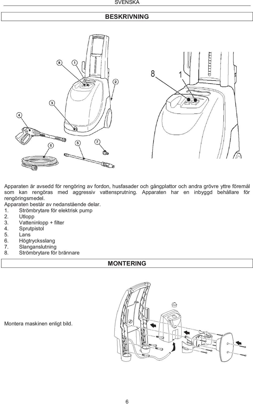 Apparaten består av nedanstående delar. 1. Strömbrytare för elektrisk pump 2. Utlopp 3. Vatteninlopp + filter 4.