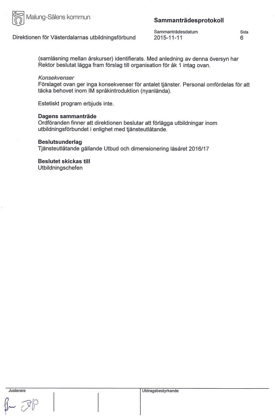 Konsekvenser Förslaget ovan ger inga konsekvenser för antalet tjänster. Personal omfördelas för att täcka behovet inom IM språkintroduktion (nyanlända).