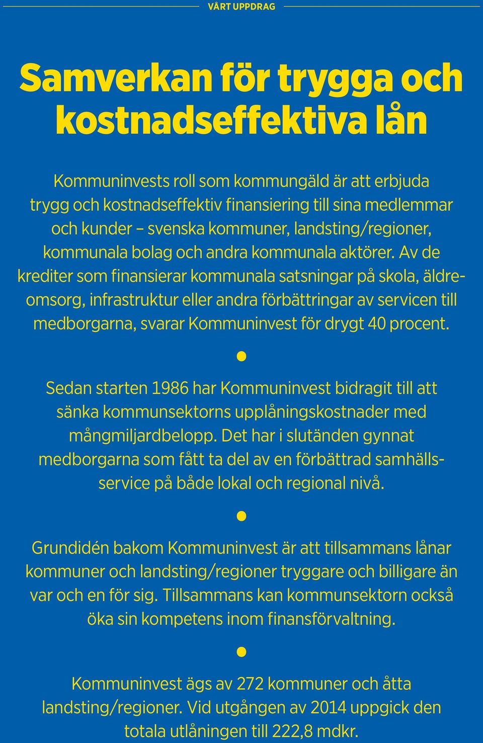 Av de krediter som finansierar kommunala satsningar på skola, äldreomsorg, infrastruktur eller andra förbättringar av servicen till medborgarna, svarar Kommuninvest för drygt 40 procent.