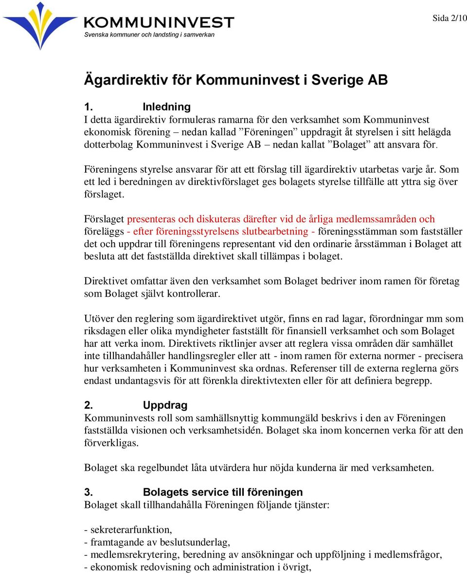 Sverige AB nedan kallat Bolaget att ansvara för. Föreningens styrelse ansvarar för att ett förslag till ägardirektiv utarbetas varje år.