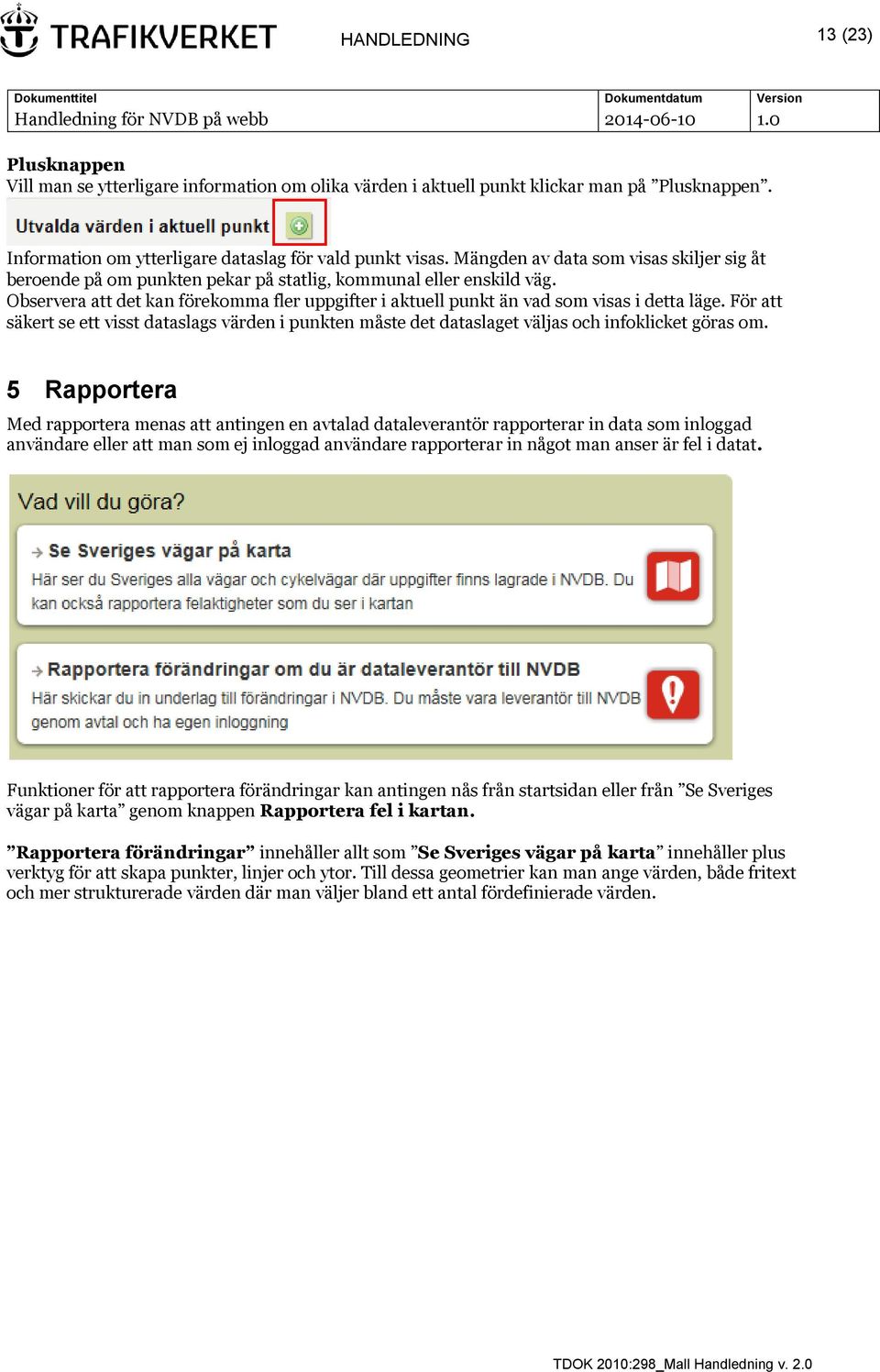 Observera att det kan förekomma fler uppgifter i aktuell punkt än vad som visas i detta läge.