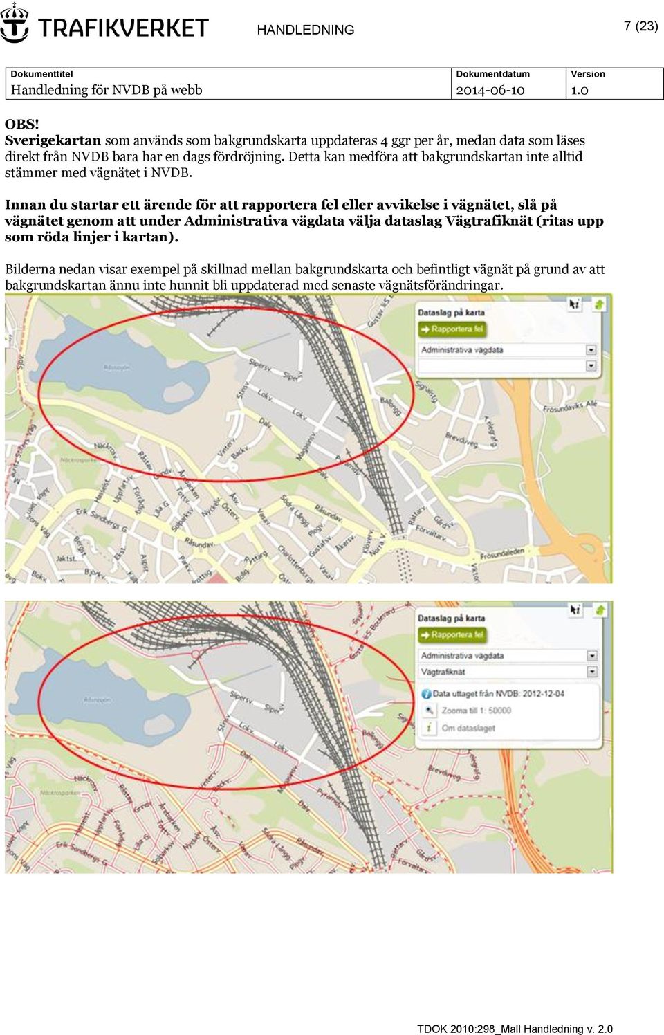 Detta kan medföra att bakgrundskartan inte alltid stämmer med vägnätet i NVDB.