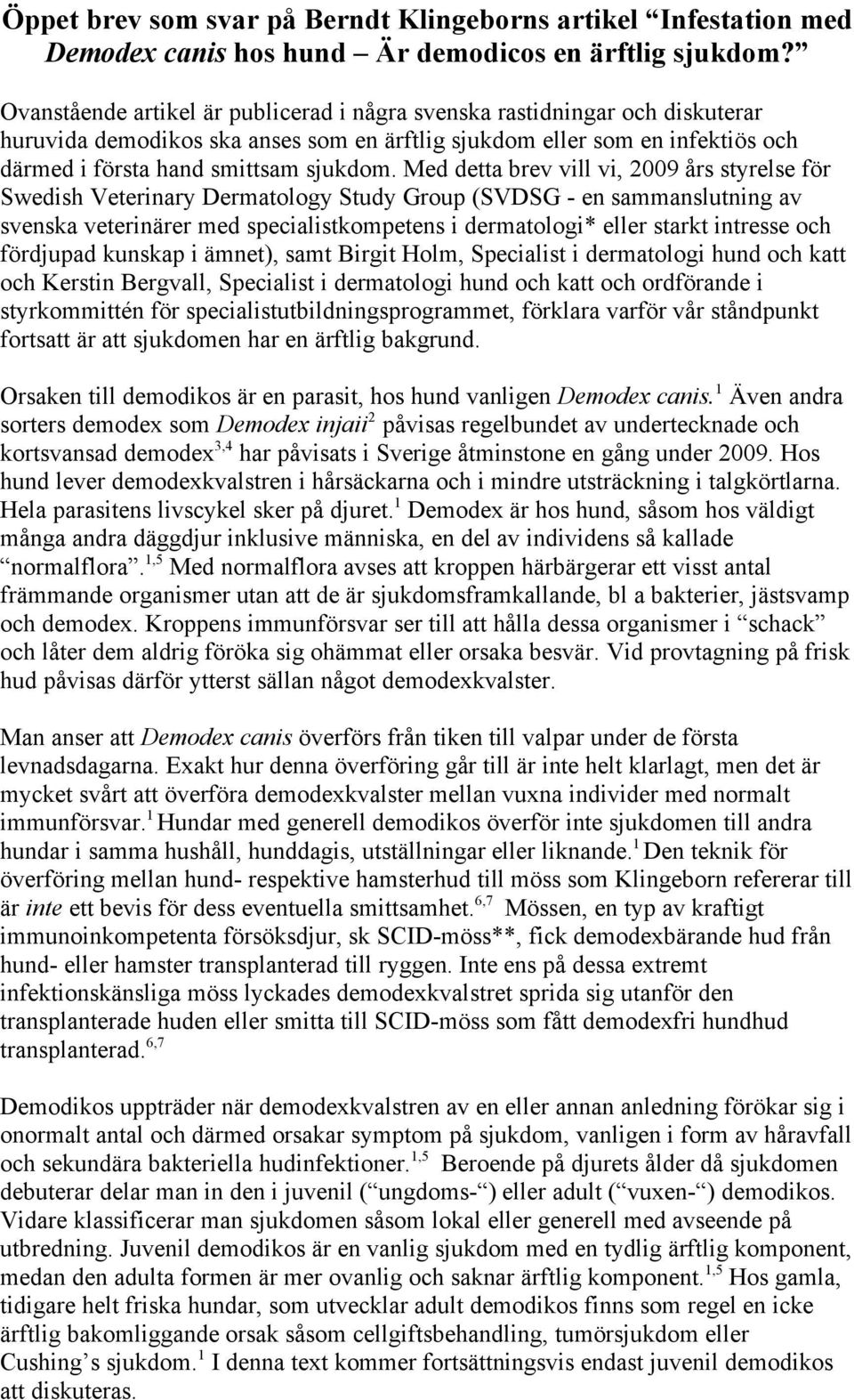 Med detta brev vill vi, 2009 års styrelse för Swedish Veterinary Dermatology Study Group (SVDSG - en sammanslutning av svenska veterinärer med specialistkompetens i dermatologi* eller starkt intresse