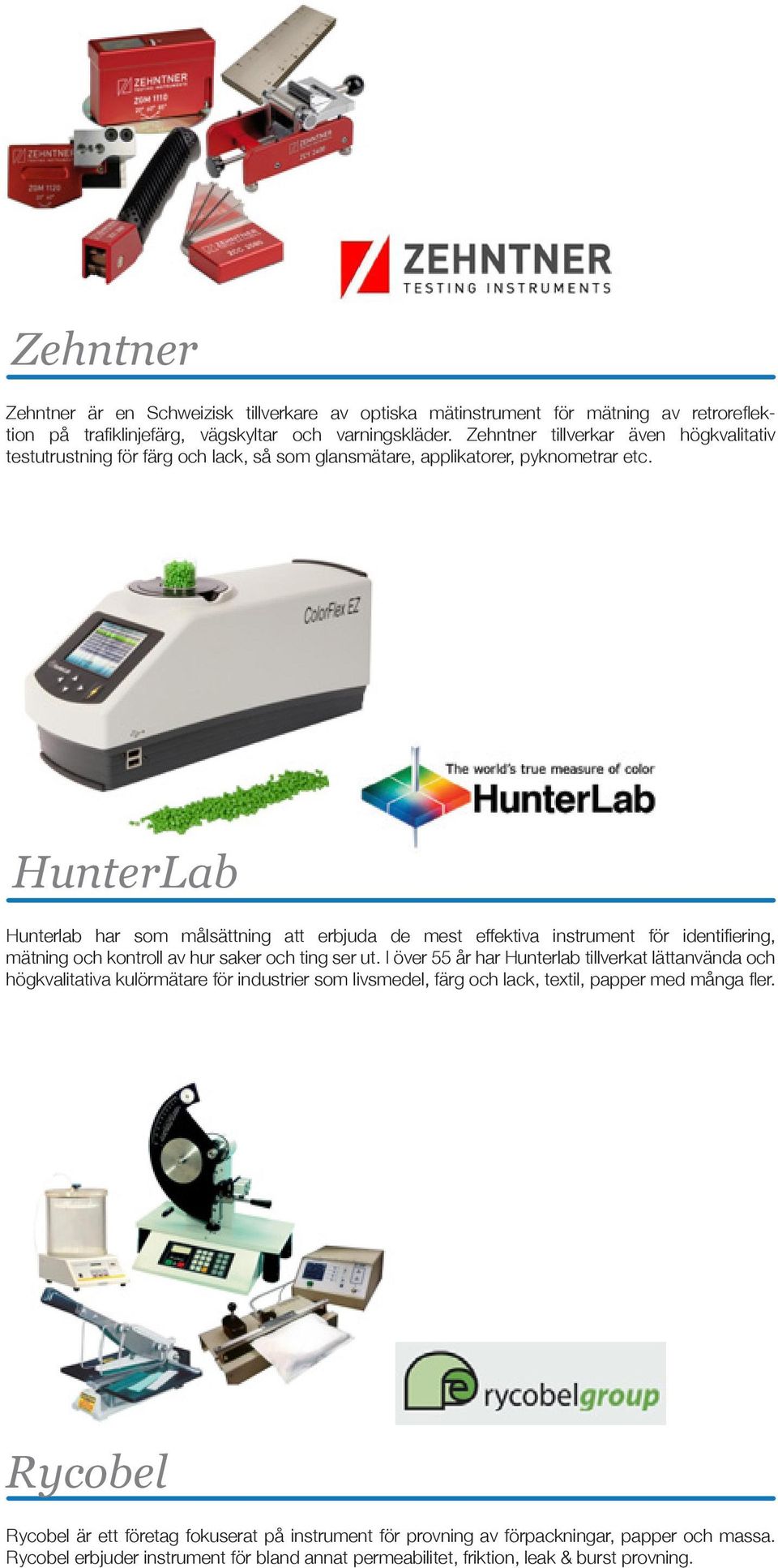 HunterLab Hunterlab har som målsättning att erbjuda de mest effektiva instrument för identifiering, mätning och kontroll av hur saker och ting ser ut.