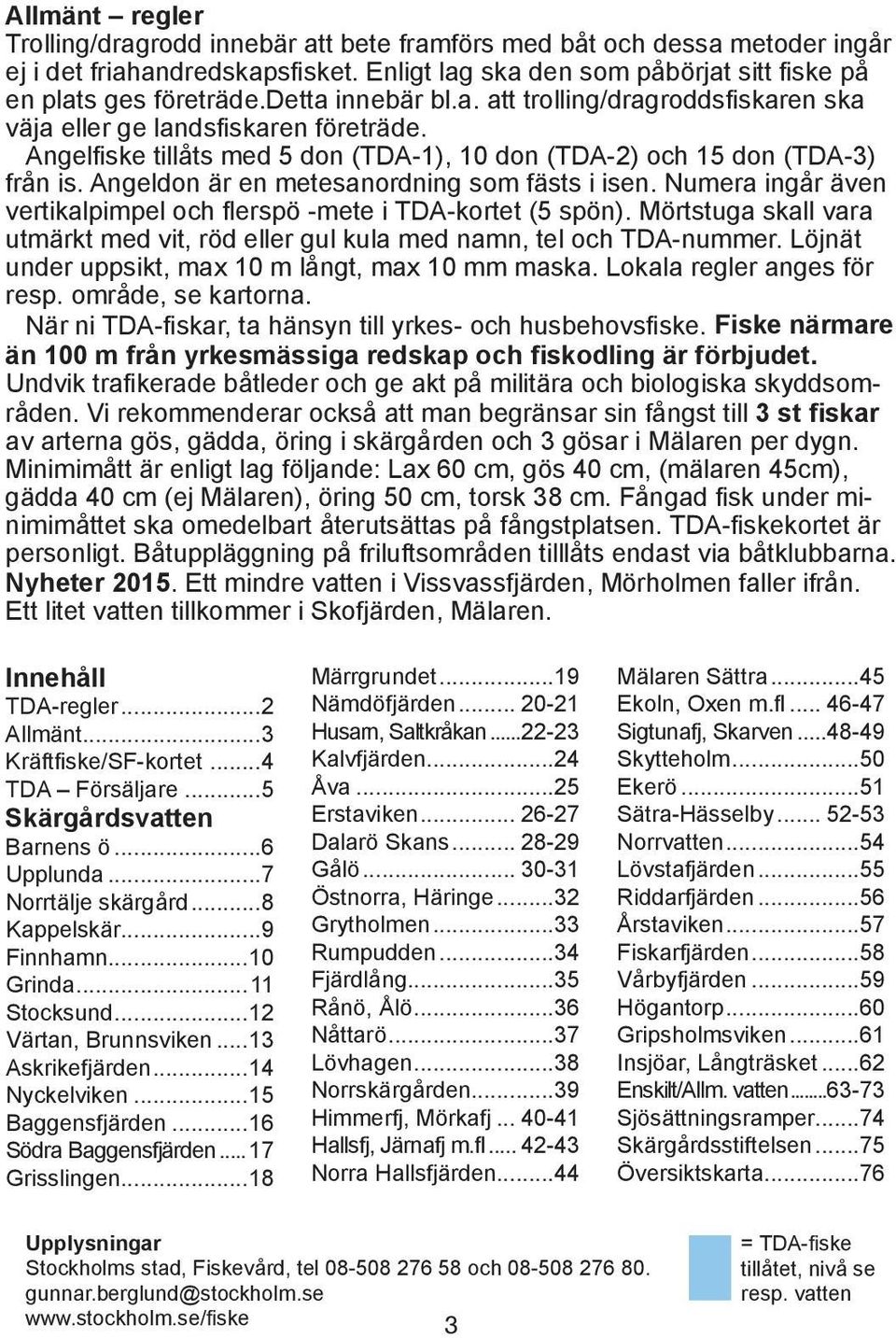 Angeldon är en metesanordning som fästs i isen. Numera ingår även vertikalpimpel och flerspö -mete i TDA-kortet (5 spön).