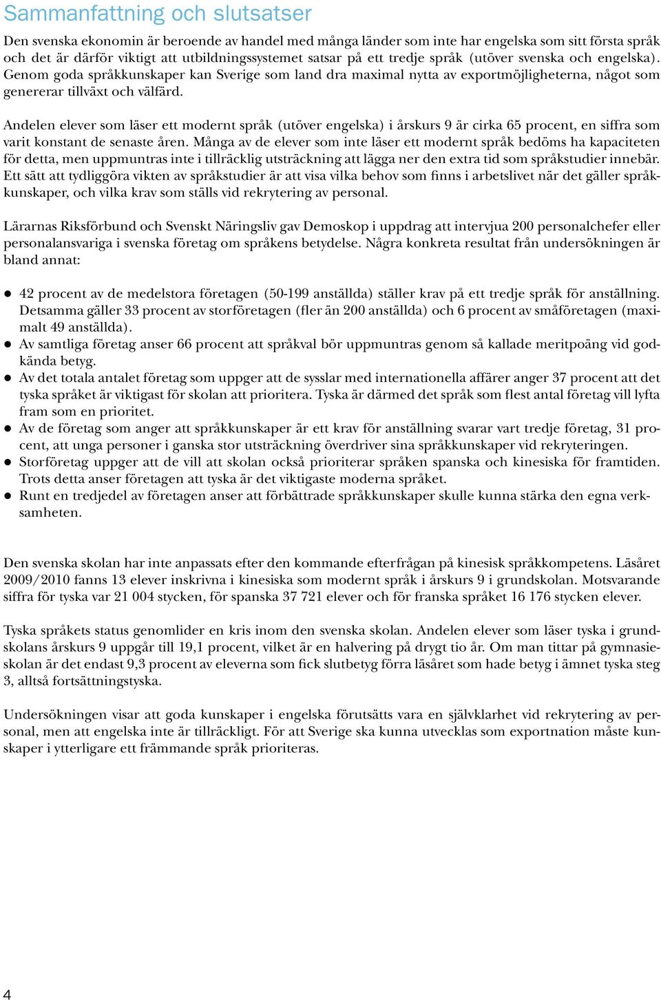 Andelen elever som läser ett modernt språk (utöver engelska) i årskurs 9 är cirka 65 procent, en siffra som varit konstant de senaste åren.