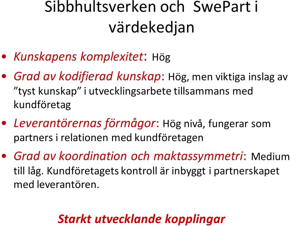 Hög nivå, fungerar som partners i relationen med kundföretagen Grad av koordination och maktassymmetri: