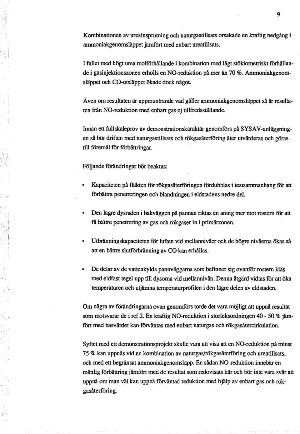 Ammoniakgenomsläppet och CD-utsläppet ökade dock något Även om resultaten är uppmuntrande vad gäller ammoniakgenomsläppet så är resultaten från NO-reduktion med enbart gas ej tillfredsställande.