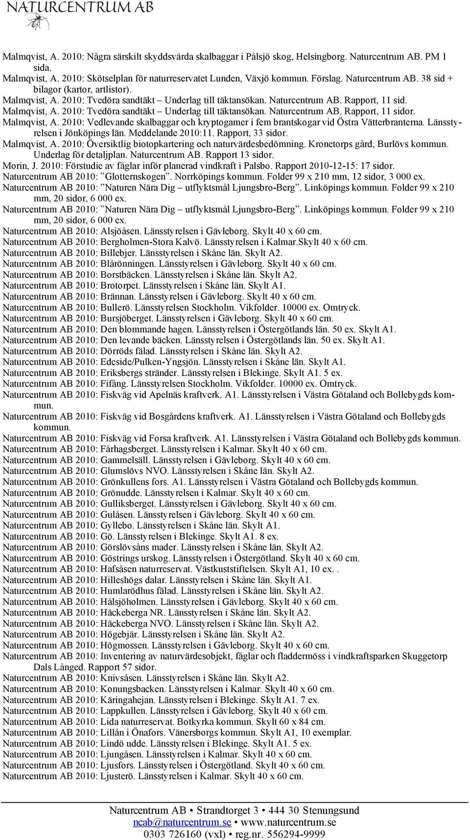 Malmqvist, A. 2010: Vedlevande skalbaggar och kryptogamer i fem brantskogar vid Östra Vätterbranterna. Länsstyrelsen i Jönköpings län. Meddelande 2010:11. Rapport, 33 sidor. Malmqvist, A.