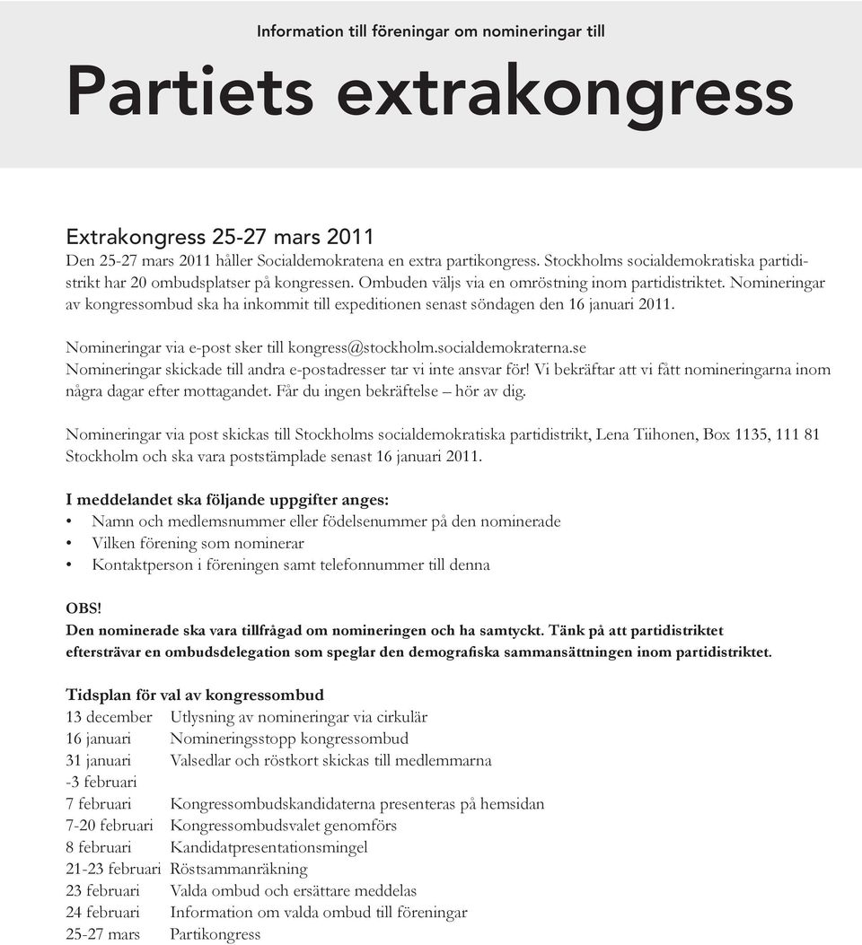 Nomineringar av kongressombud ska ha inkommit till expeditionen senast söndagen den 16 januari 2011. Nomineringar via e-post sker till kongress@stockholm.socialdemokraterna.