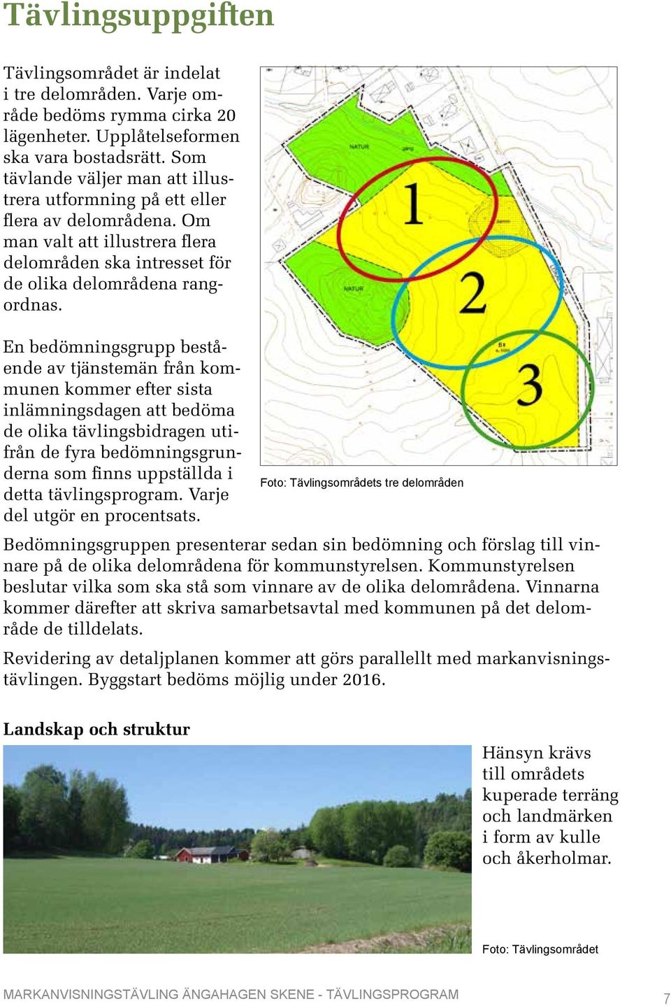 En bedömningsgrupp bestående av tjänstemän från kommunen kommer efter sista inlämningsdagen att bedöma de olika tävlingsbidragen utifrån de fyra bedömningsgrunderna som finns uppställda i Foto: