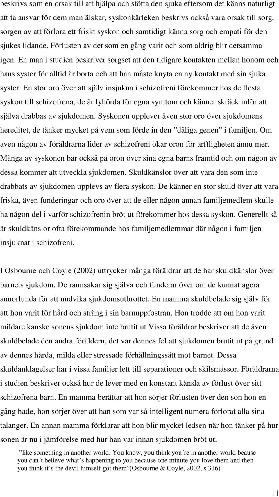 En man i studien beskriver sorgset att den tidigare kontakten mellan honom och hans syster för alltid är borta och att han måste knyta en ny kontakt med sin sjuka syster.