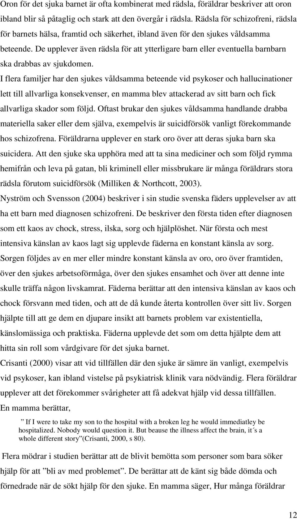 De upplever även rädsla för att ytterligare barn eller eventuella barnbarn ska drabbas av sjukdomen.