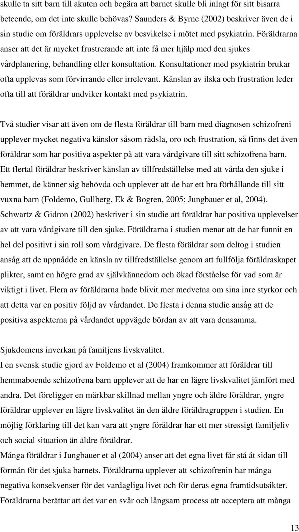 Föräldrarna anser att det är mycket frustrerande att inte få mer hjälp med den sjukes vårdplanering, behandling eller konsultation.