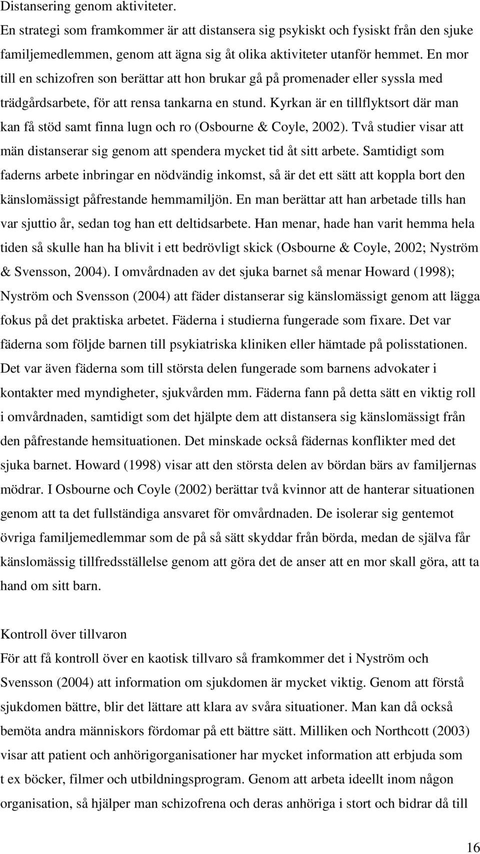 Kyrkan är en tillflyktsort där man kan få stöd samt finna lugn och ro (Osbourne & Coyle, 2002). Två studier visar att män distanserar sig genom att spendera mycket tid åt sitt arbete.
