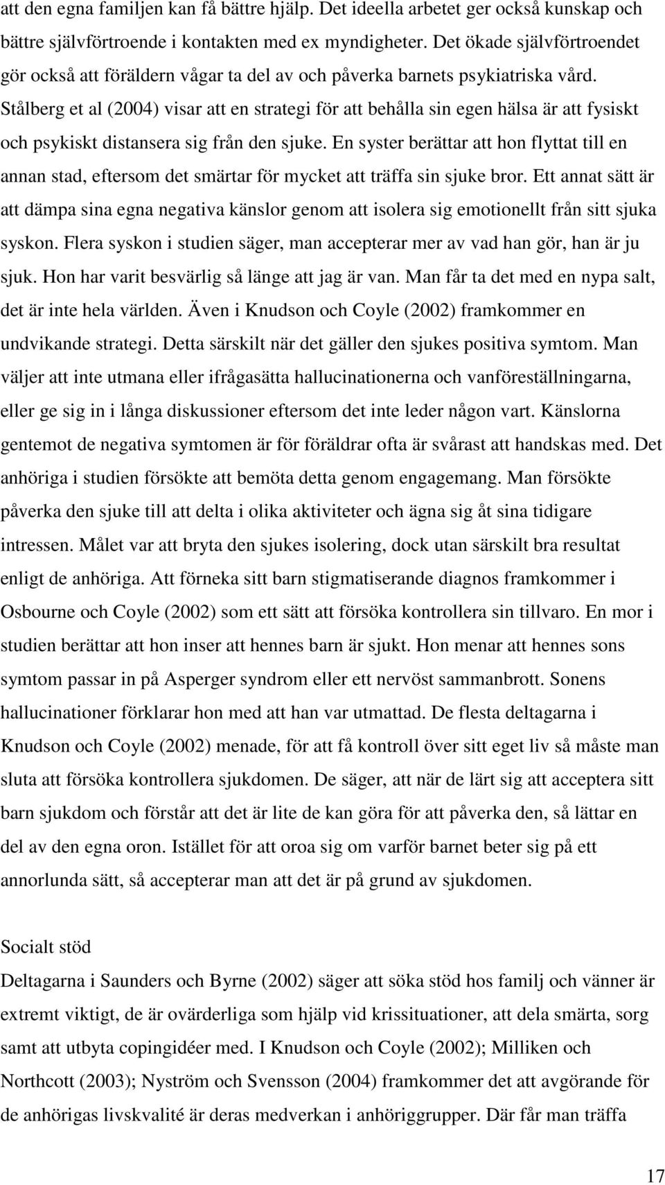 Stålberg et al (2004) visar att en strategi för att behålla sin egen hälsa är att fysiskt och psykiskt distansera sig från den sjuke.