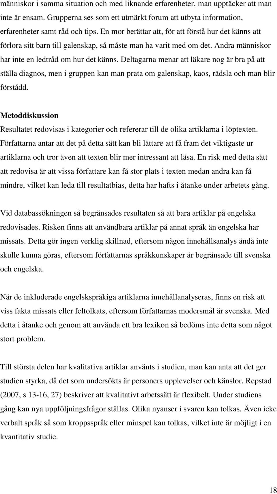 Deltagarna menar att läkare nog är bra på att ställa diagnos, men i gruppen kan man prata om galenskap, kaos, rädsla och man blir förstådd.