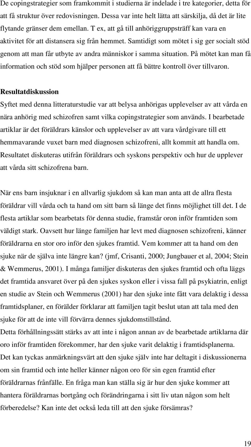 Samtidigt som mötet i sig ger socialt stöd genom att man får utbyte av andra människor i samma situation.