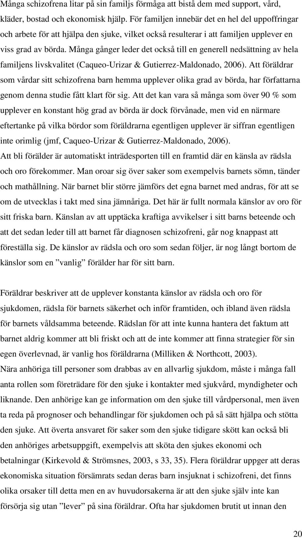 Många gånger leder det också till en generell nedsättning av hela familjens livskvalitet (Caqueo-Urizar & Gutierrez-Maldonado, 2006).
