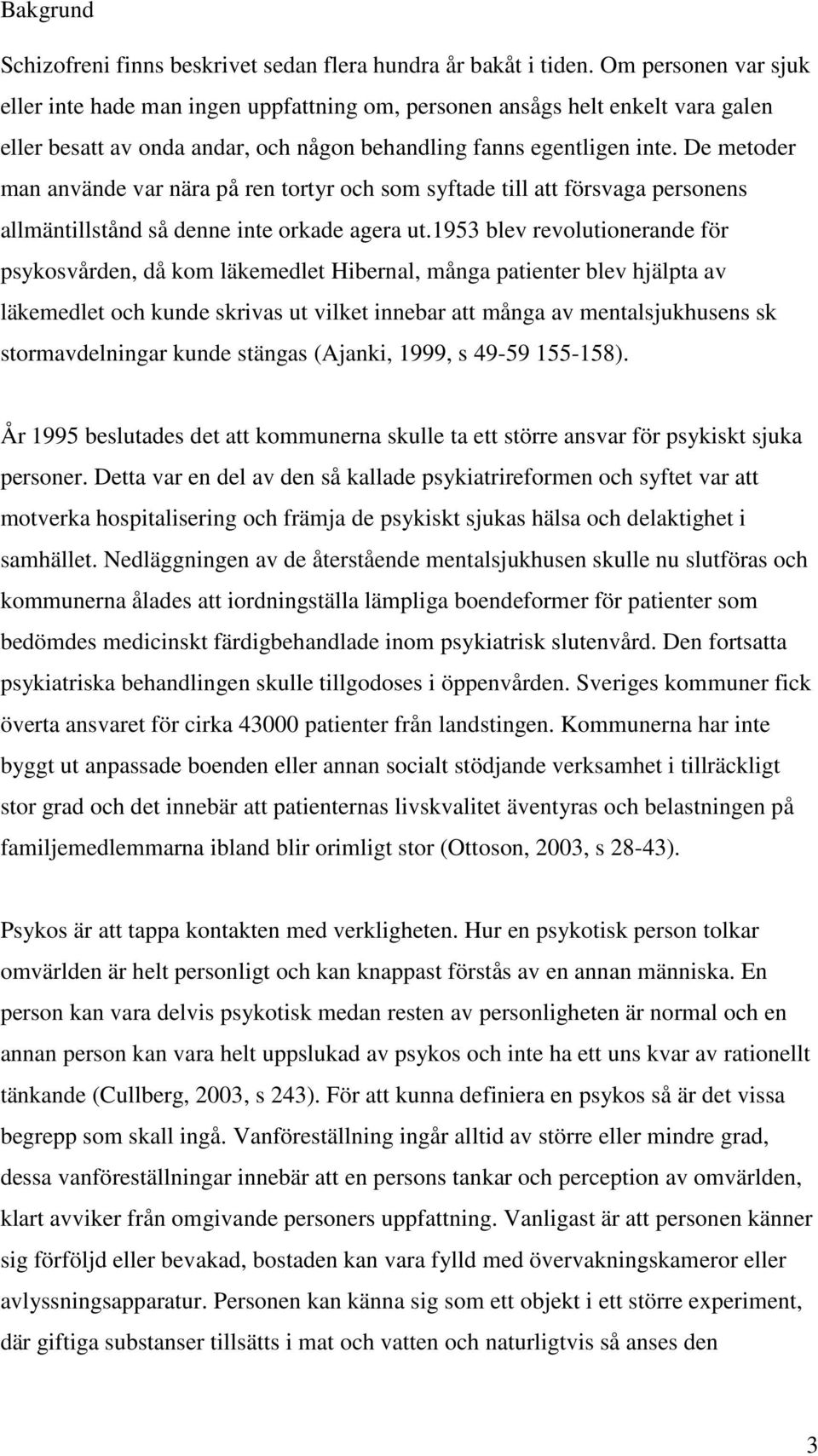 De metoder man använde var nära på ren tortyr och som syftade till att försvaga personens allmäntillstånd så denne inte orkade agera ut.