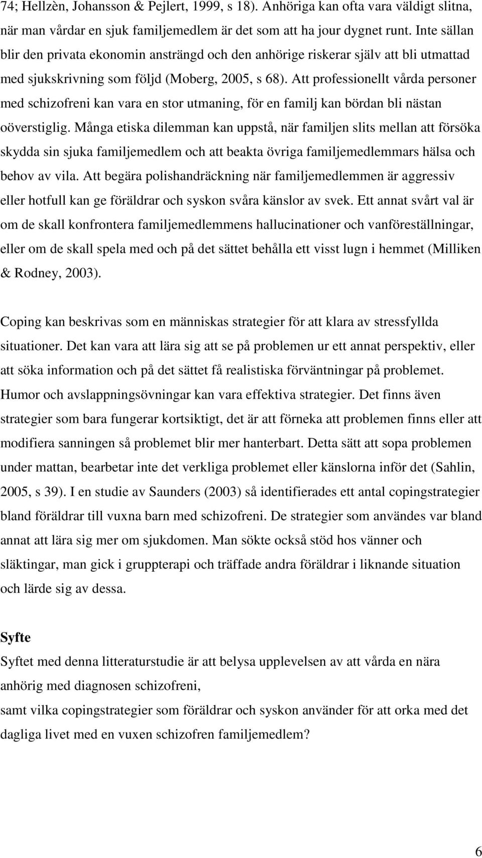 Att professionellt vårda personer med schizofreni kan vara en stor utmaning, för en familj kan bördan bli nästan oöverstiglig.
