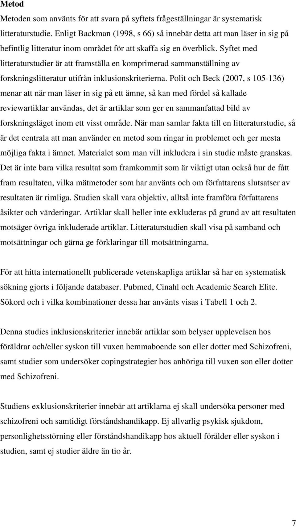 Syftet med litteraturstudier är att framställa en komprimerad sammanställning av forskningslitteratur utifrån inklusionskriterierna.