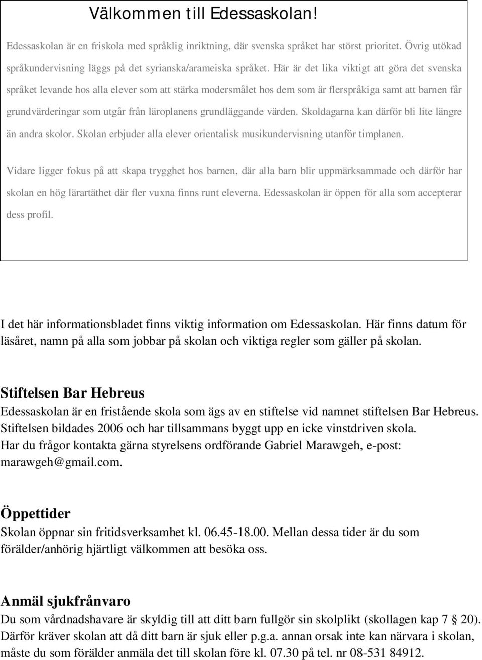 grundläggande värden. Skoldagarna kan därför bli lite längre än andra skolor. Skolan erbjuder alla elever orientalisk musikundervisning utanför timplanen.