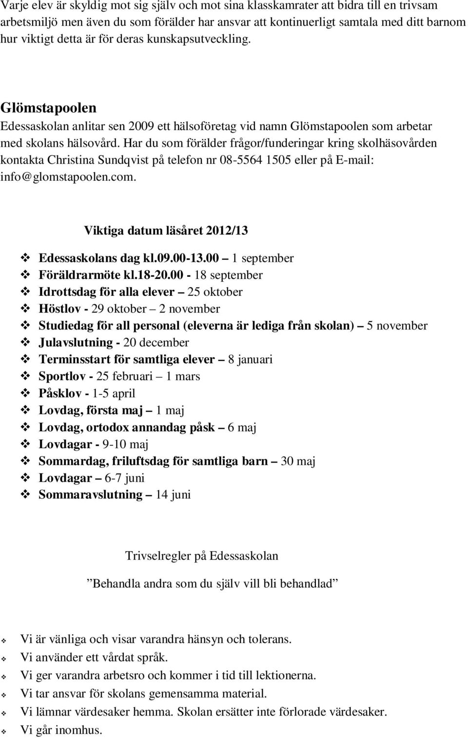 Har du som förälder frågor/funderingar kring skolhäsovården kontakta Christina Sundqvist på telefon nr 08-5564 1505 eller på E-mail: info@glomstapoolen.com.