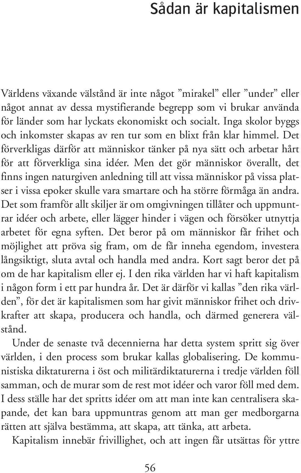 Men det gör människor överallt, det finns ingen naturgiven anledning till att vissa människor på vissa platser i vissa epoker skulle vara smartare och ha större förmåga än andra.