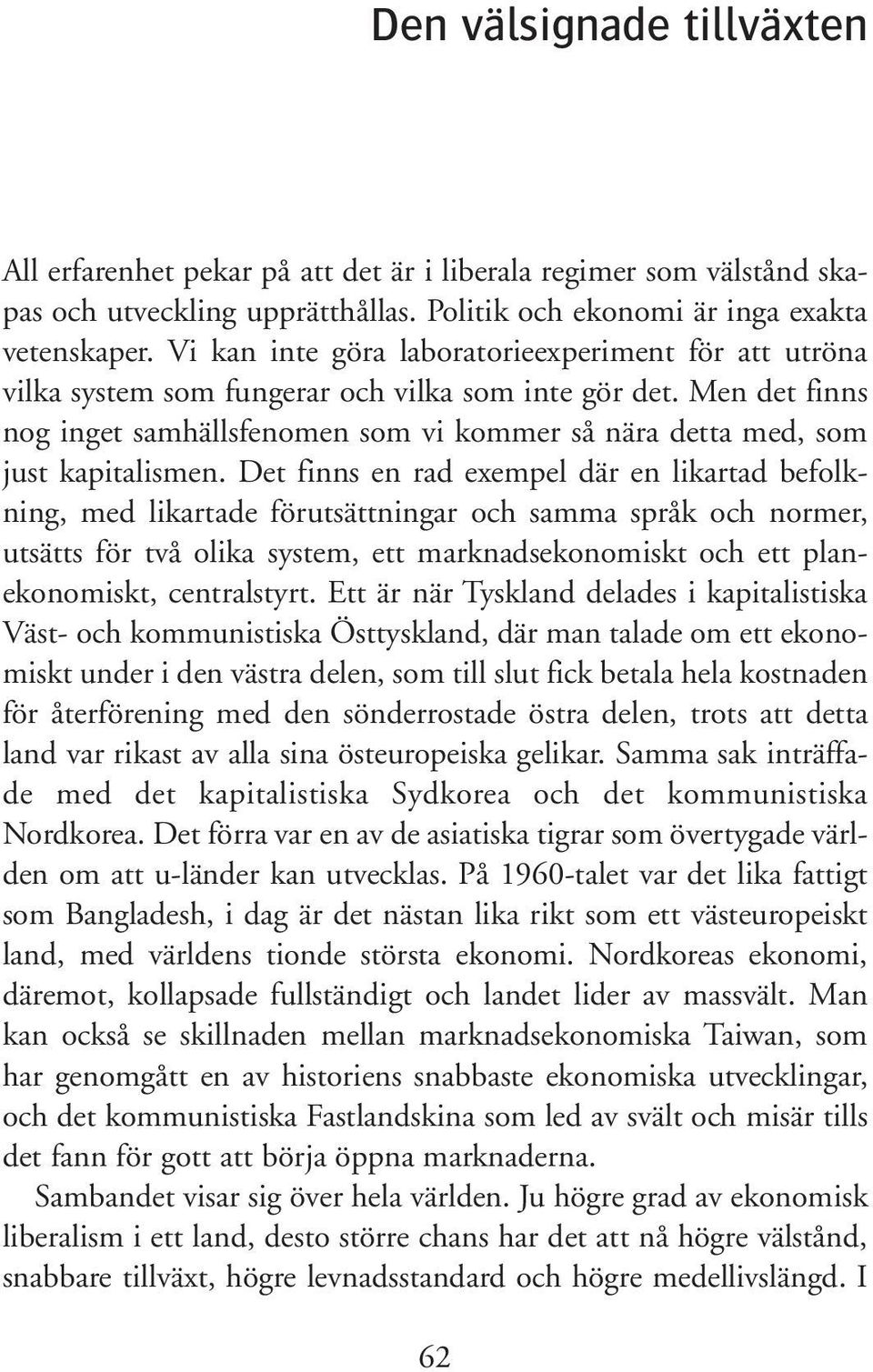 Men det finns nog inget samhällsfenomen som vi kommer så nära detta med, som just kapitalismen.