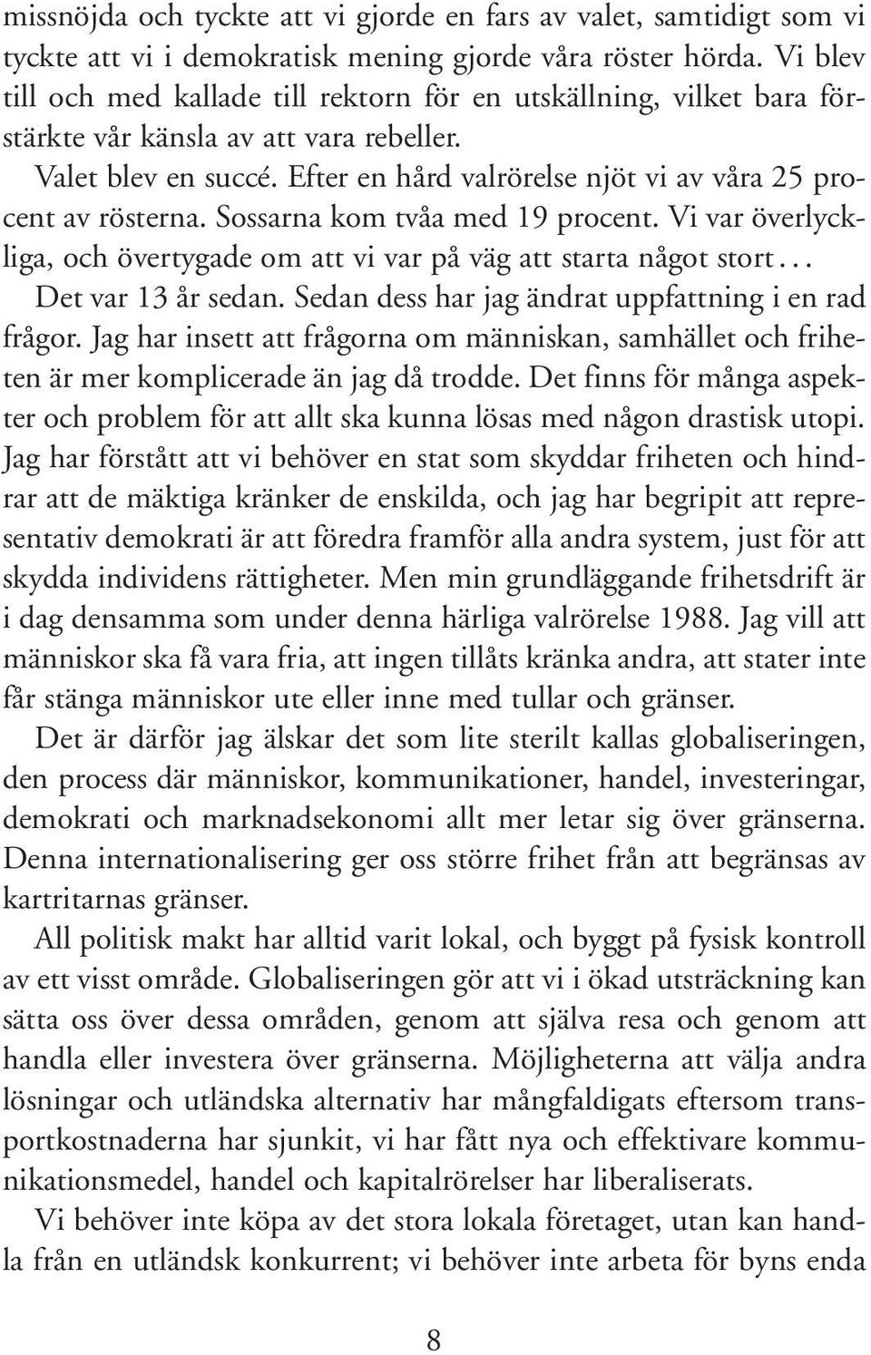 Efter en hård valrörelse njöt vi av våra 25 procent av rösterna. Sossarna kom tvåa med 19 procent. Vi var överlyckliga, och övertygade om att vi var på väg att starta något stort... Det var 13 år sedan.