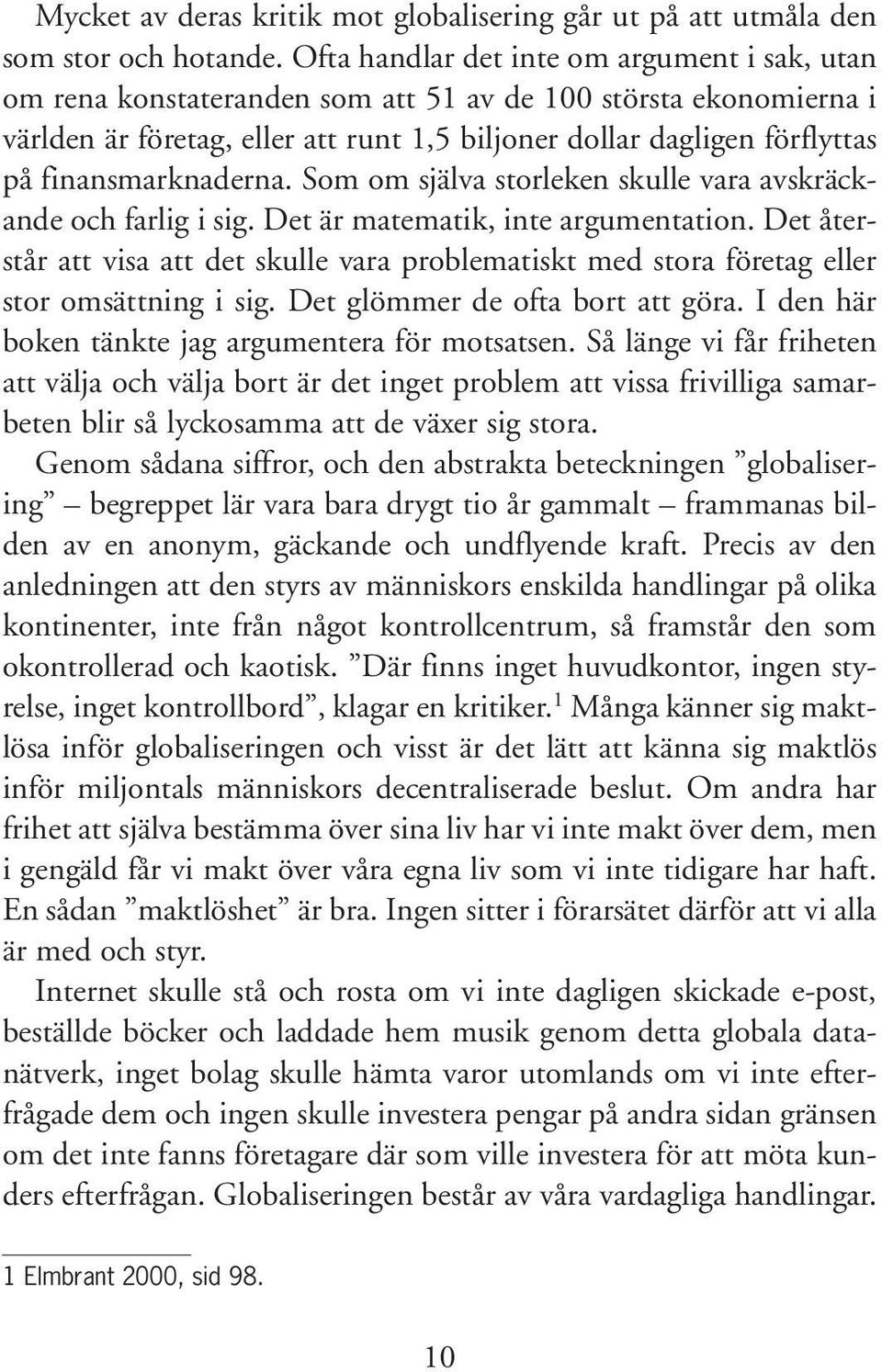 finansmarknaderna. Som om själva storleken skulle vara avskräckande och farlig i sig. Det är matematik, inte argumentation.