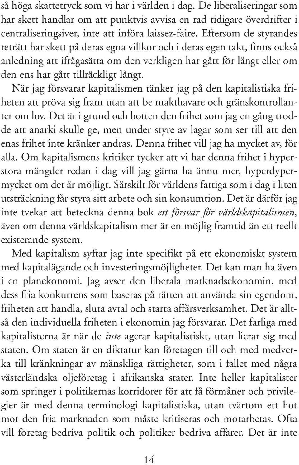 långt. När jag försvarar kapitalismen tänker jag på den kapitalistiska friheten att pröva sig fram utan att be makthavare och gränskontrollanter om lov.