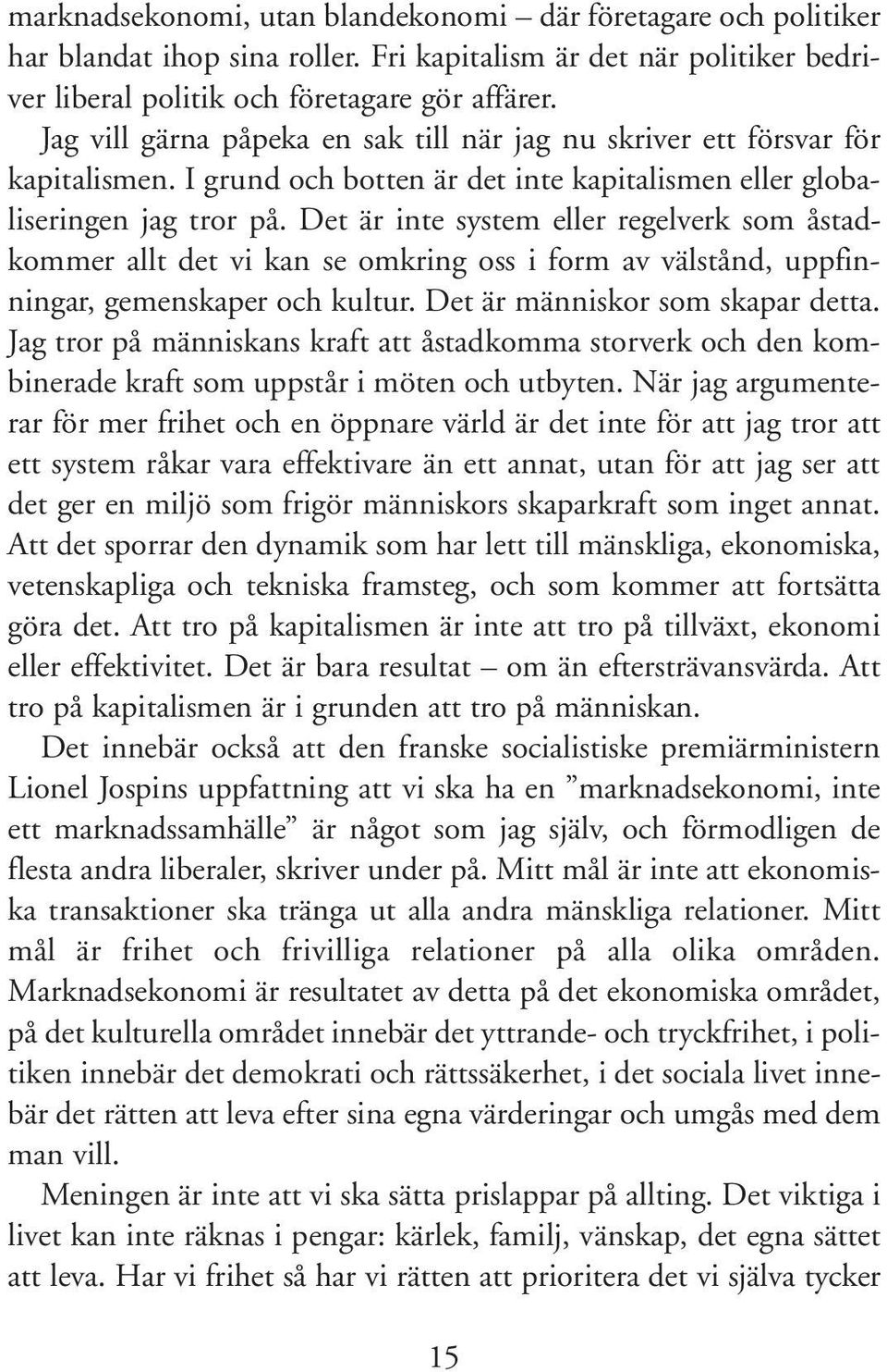 Det är inte system eller regelverk som åstadkommer allt det vi kan se omkring oss i form av välstånd, uppfinningar, gemenskaper och kultur. Det är människor som skapar detta.