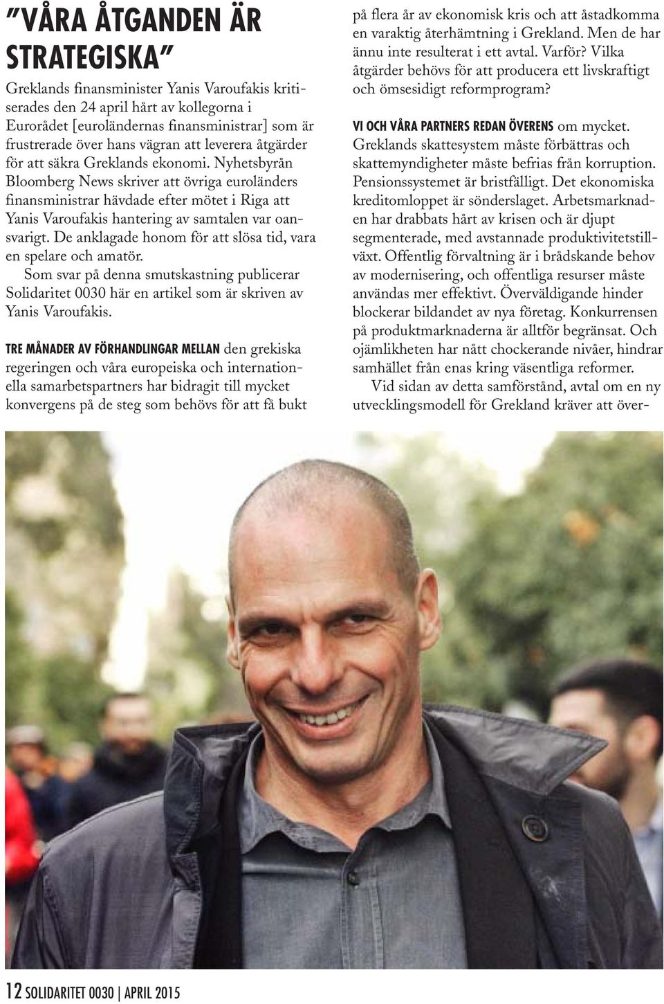 Nyhetsbyrån Bloomberg News skriver att övriga euroländers finansministrar hävdade efter mötet i Riga att Yanis Varoufakis hantering av samtalen var oansvarigt.