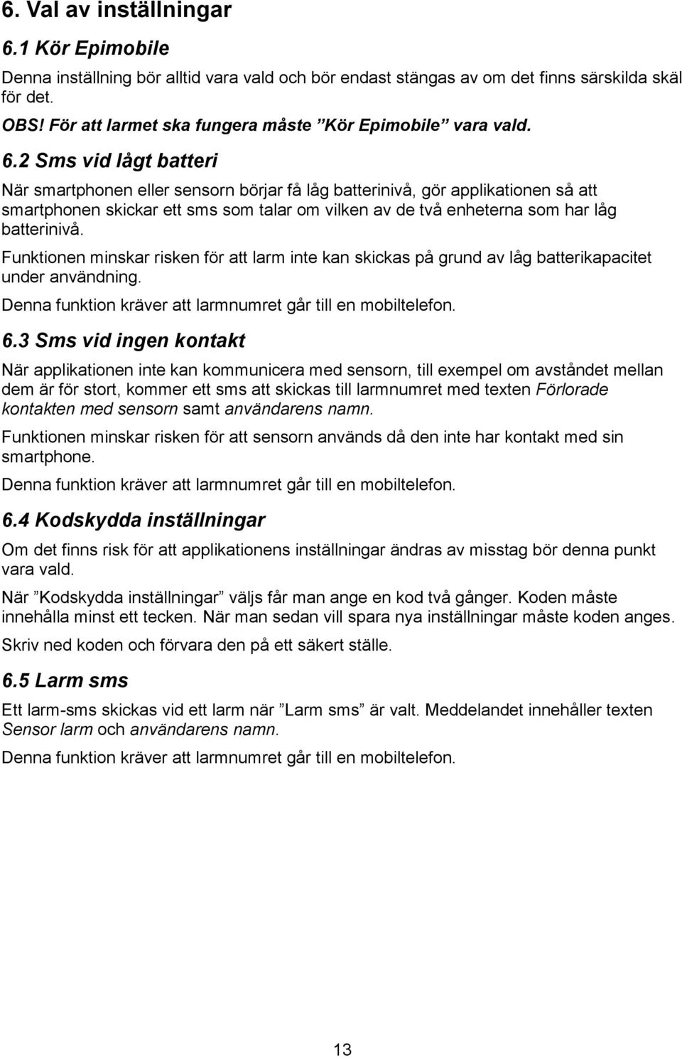 2 Sms vid lågt batteri När smartphonen eller sensorn börjar få låg batterinivå, gör applikationen så att smartphonen skickar ett sms som talar om vilken av de två enheterna som har låg batterinivå.