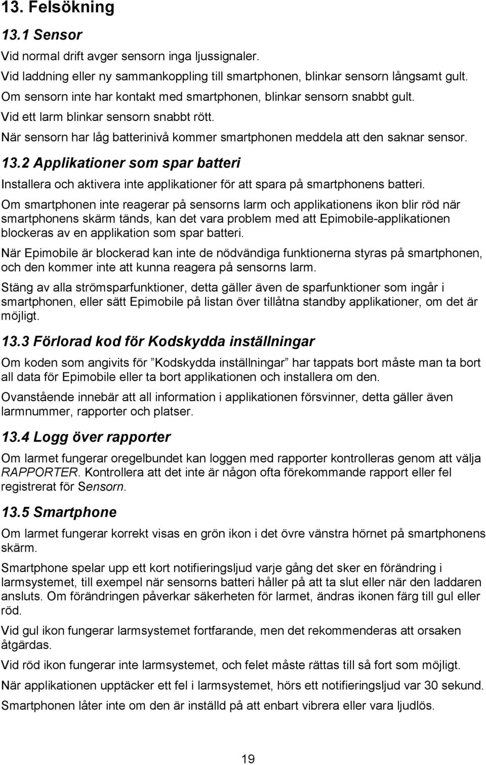 13.2 Applikationer som spar batteri Installera och aktivera inte applikationer för att spara på smartphonens batteri.