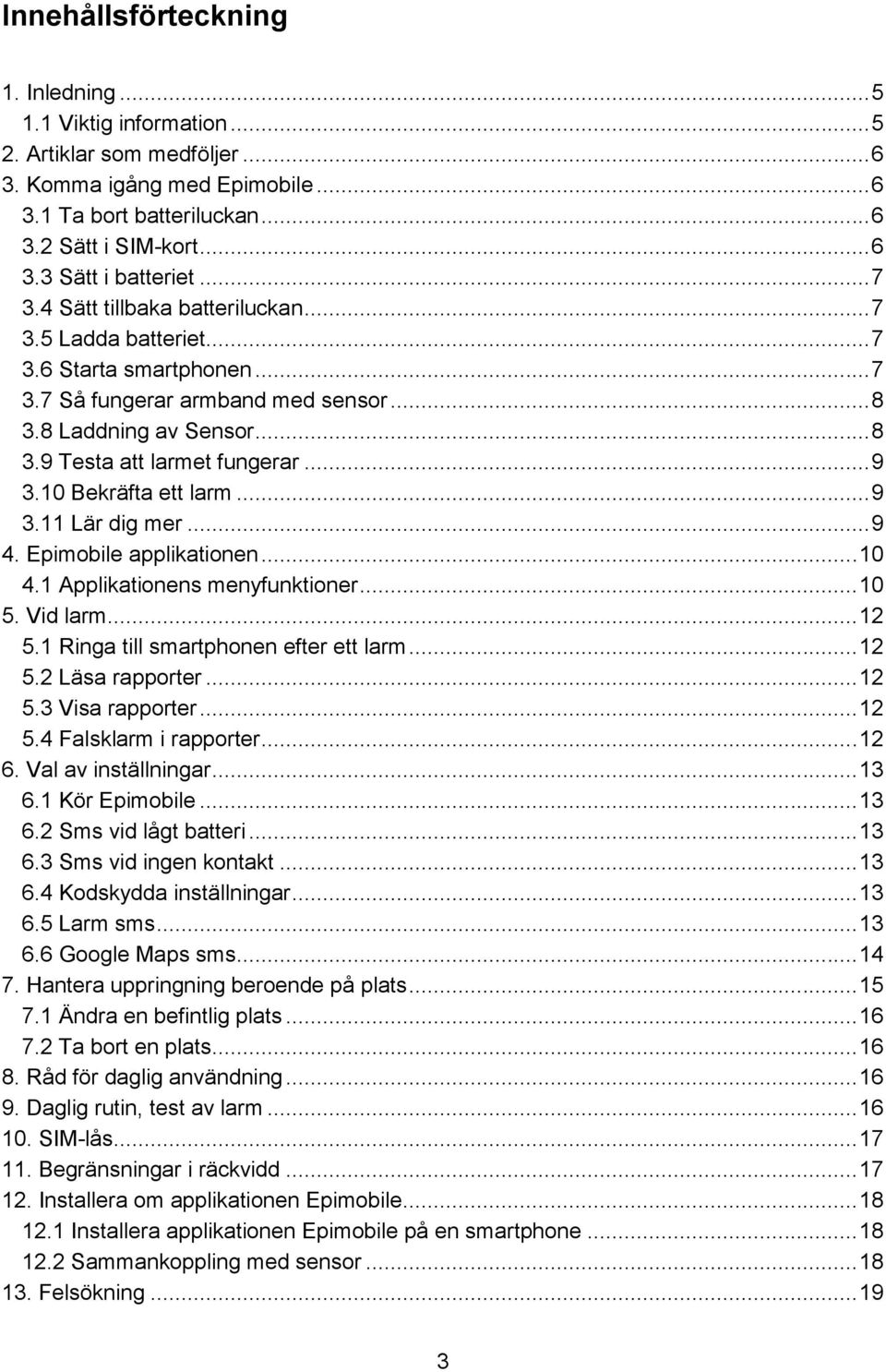 10 Bekräfta ett larm... 9 3.11 Lär dig mer... 9 4. Epimobile applikationen... 10 4.1 Applikationens menyfunktioner... 10 5. Vid larm... 12 5.1 Ringa till smartphonen efter ett larm... 12 5.2 Läsa rapporter.