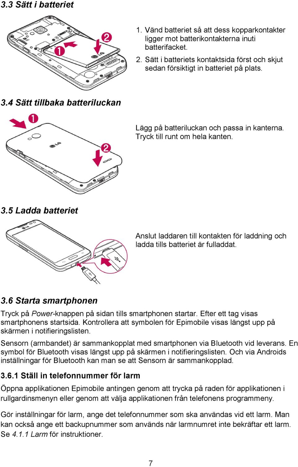 3.6 Starta smartphonen Tryck på Power-knappen på sidan tills smartphonen startar. Efter ett tag visas smartphonens startsida.