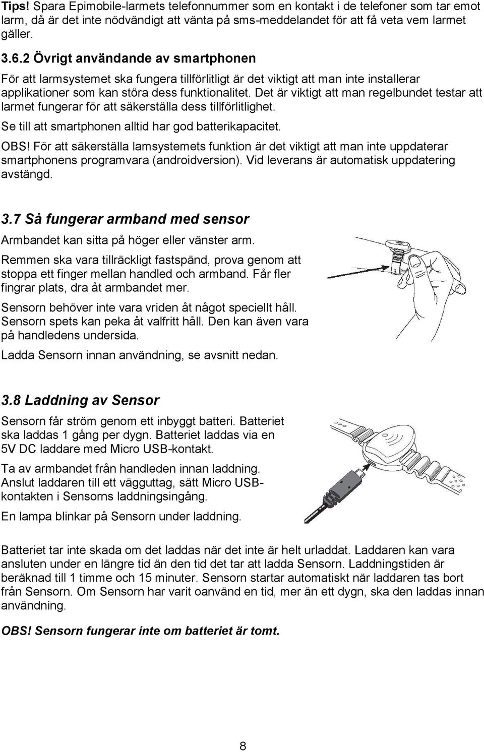 Det är viktigt att man regelbundet testar att larmet fungerar för att säkerställa dess tillförlitlighet. Se till att smartphonen alltid har god batterikapacitet. OBS!