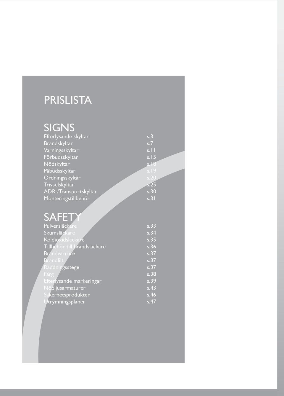 31 SAFETY Pulversläckare s.33 Skumsläckare s.34 Koldioxidsläckare s.35 Tillbehör till brandsläckare s.36 Brandvarnare s.