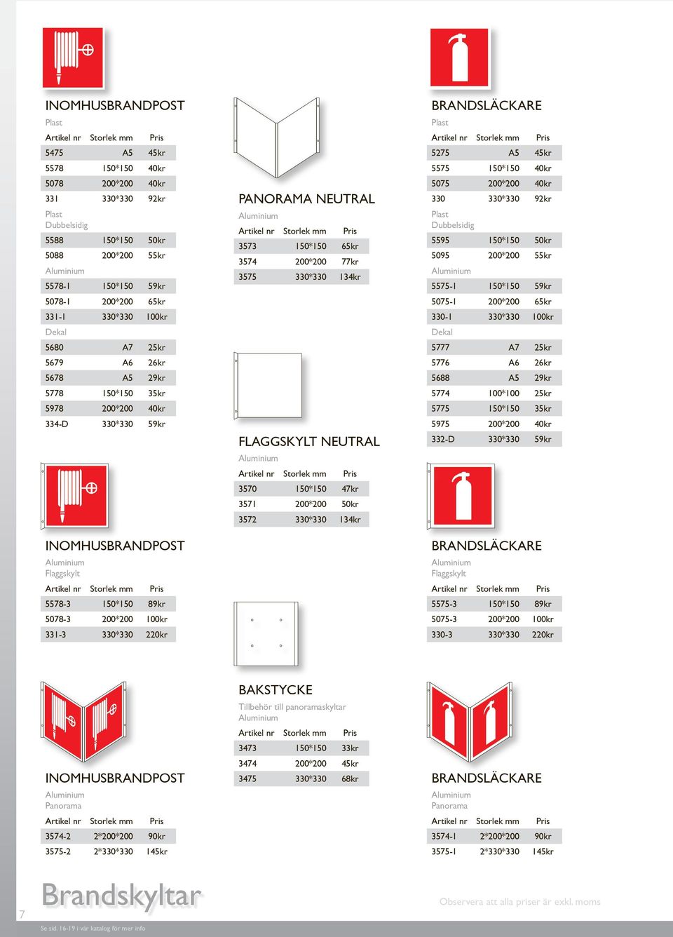 200*200 77kr 3575 330*330 134kr FLAGGSKYLT NEUTRAL 3570 150*150 47kr 3571 200*200 50kr 3572 330*330 134kr BRANDSLÄCKARE 5275 A5 5575 150*150 5075 200*200 330 330*330 Dubbelsidig 5595 150*150 5095